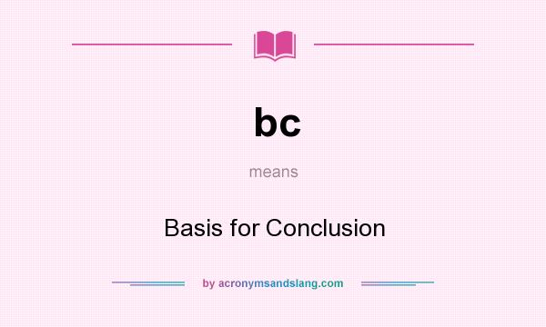 What does bc mean? It stands for Basis for Conclusion