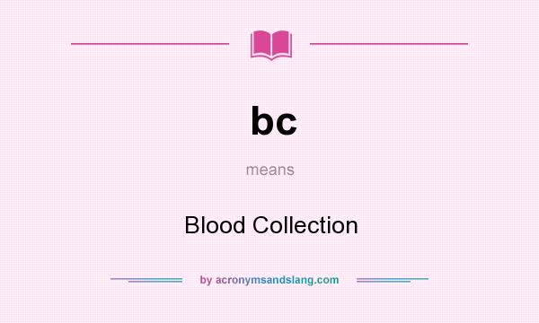 What does bc mean? It stands for Blood Collection