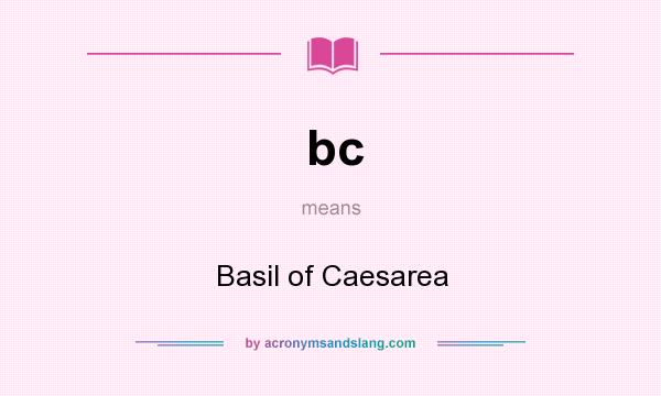 What does bc mean? It stands for Basil of Caesarea