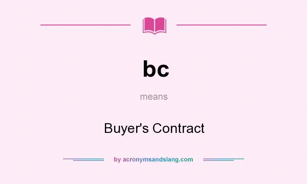 What does bc mean? It stands for Buyer`s Contract