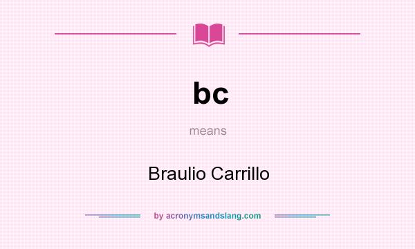What does bc mean? It stands for Braulio Carrillo