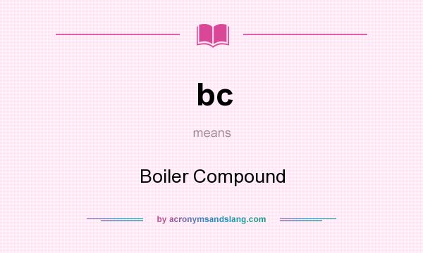 What does bc mean? It stands for Boiler Compound