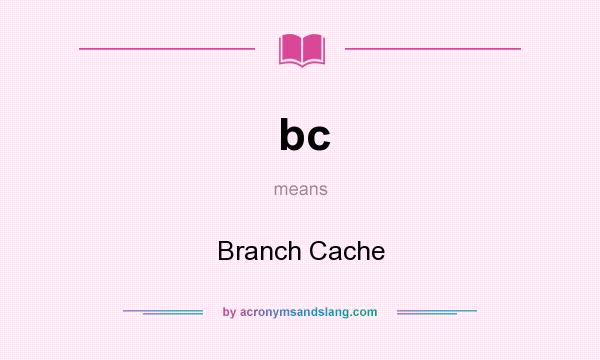 What does bc mean? It stands for Branch Cache