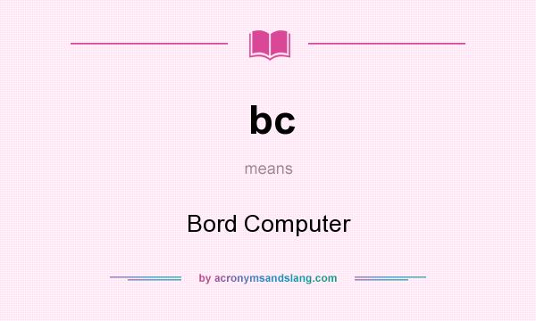 What does bc mean? It stands for Bord Computer