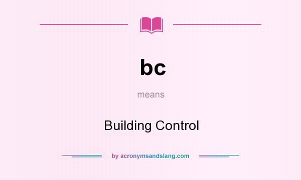 What does bc mean? It stands for Building Control