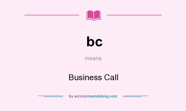 What does bc mean? It stands for Business Call