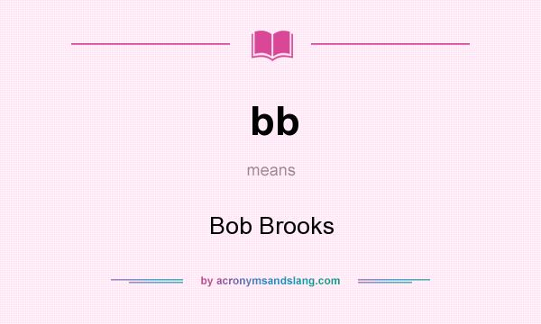 What does bb mean? It stands for Bob Brooks