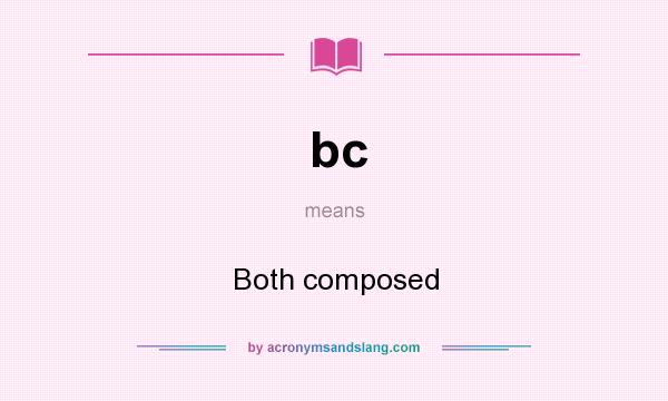 What does bc mean? It stands for Both composed