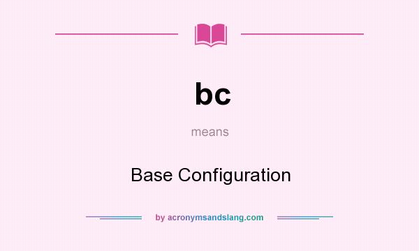 What does bc mean? It stands for Base Configuration