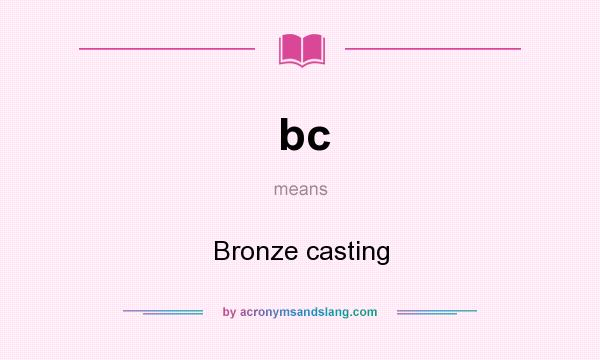 What does bc mean? It stands for Bronze casting