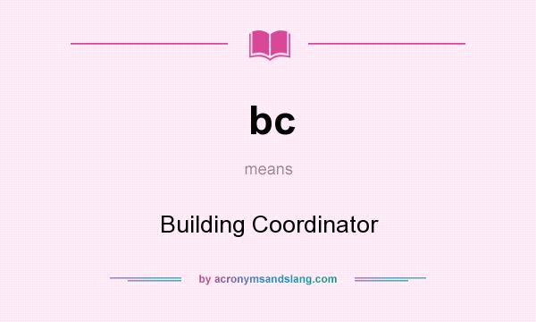 What does bc mean? It stands for Building Coordinator