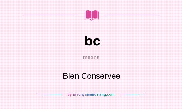 What does bc mean? It stands for Bien Conservee