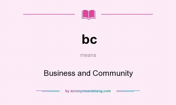 What does bc mean? It stands for Business and Community