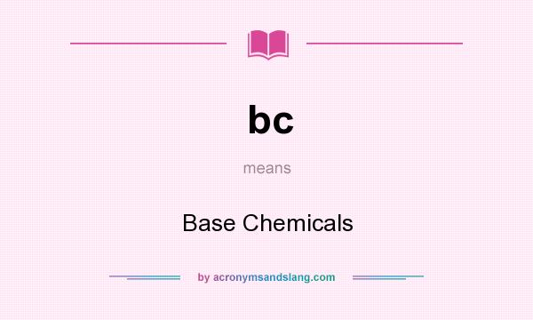 What does bc mean? It stands for Base Chemicals