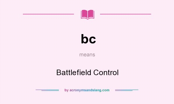 What does bc mean? It stands for Battlefield Control