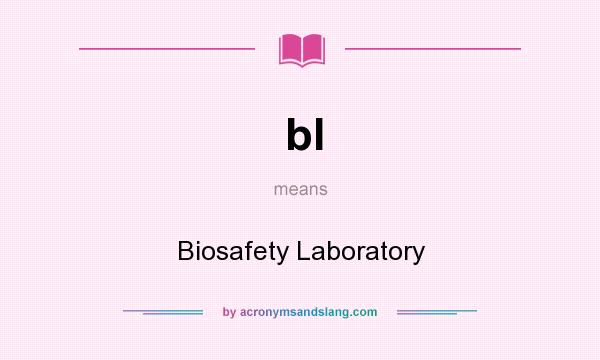 What does bl mean? It stands for Biosafety Laboratory