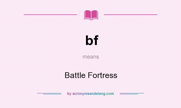 What does bf mean? It stands for Battle Fortress