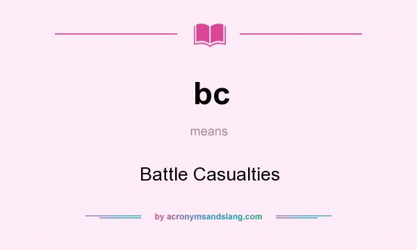 What does bc mean? It stands for Battle Casualties