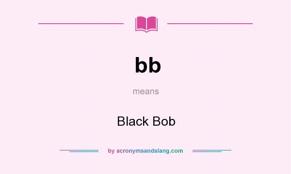 What does bb mean? It stands for Black Bob