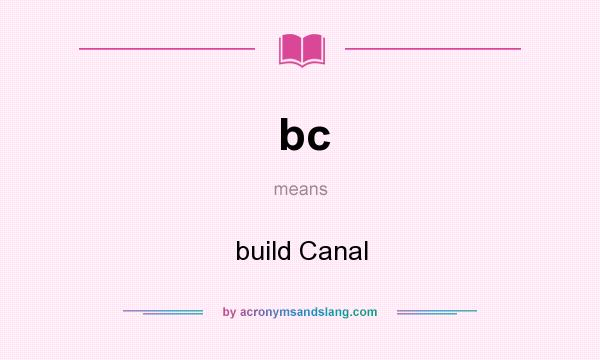 What does bc mean? It stands for build Canal