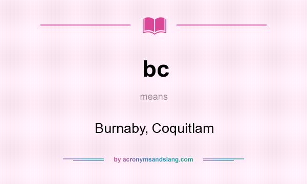 What does bc mean? It stands for Burnaby, Coquitlam
