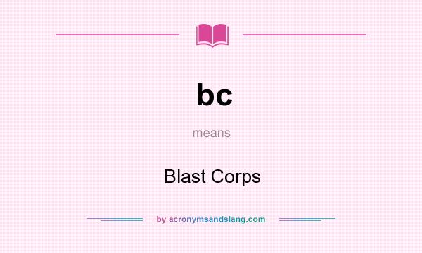 What does bc mean? It stands for Blast Corps