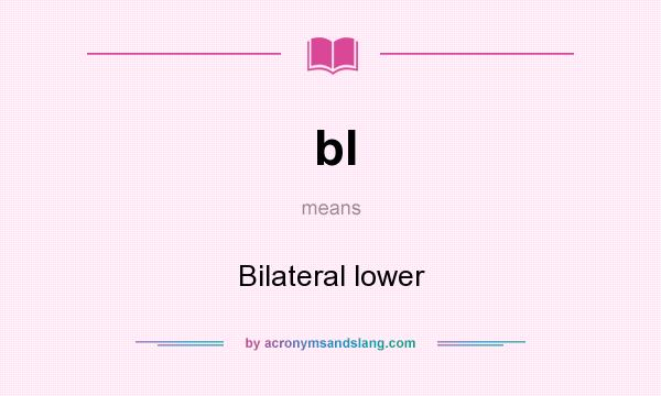 What does bl mean? It stands for Bilateral lower