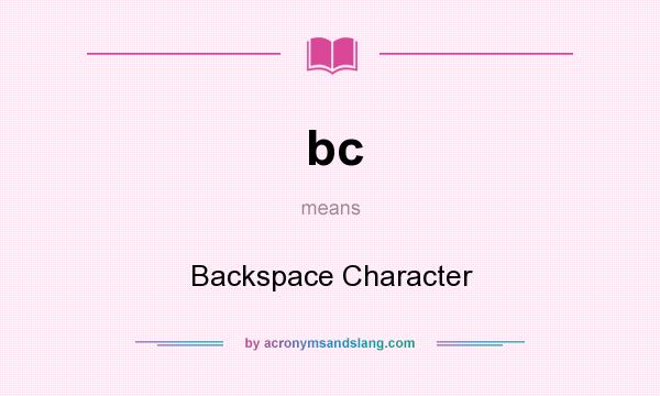 What does bc mean? It stands for Backspace Character