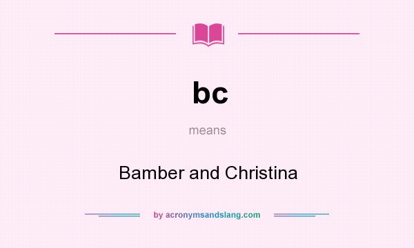 What does bc mean? It stands for Bamber and Christina