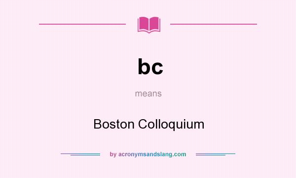 What does bc mean? It stands for Boston Colloquium