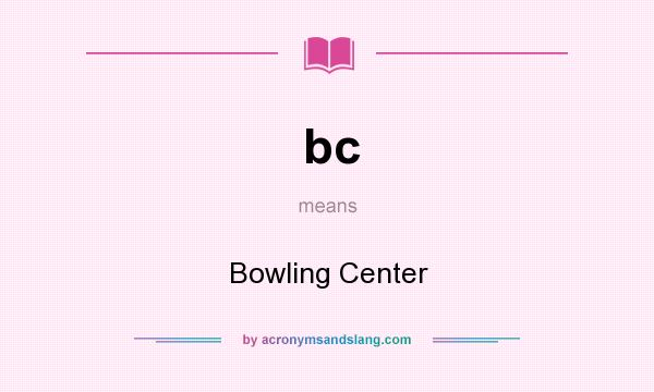 What does bc mean? It stands for Bowling Center