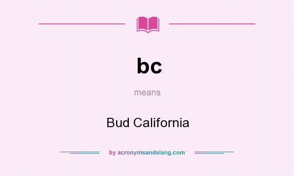 What does bc mean? It stands for Bud California