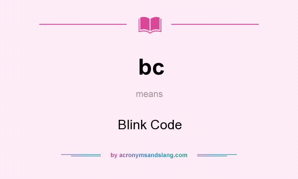 What does bc mean? It stands for Blink Code