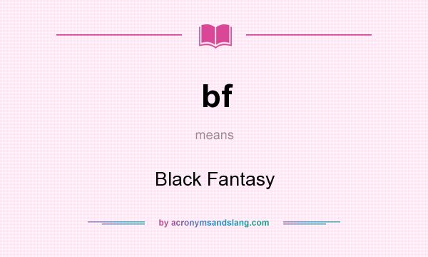 What does bf mean? It stands for Black Fantasy