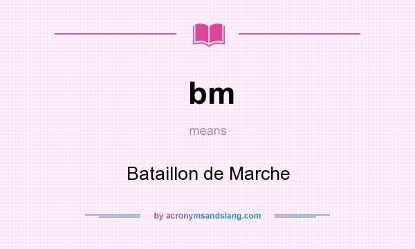 What does bm mean? It stands for Bataillon de Marche
