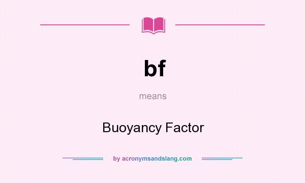 What does bf mean? It stands for Buoyancy Factor