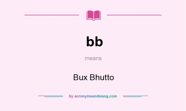 What does bb mean? It stands for Bux Bhutto