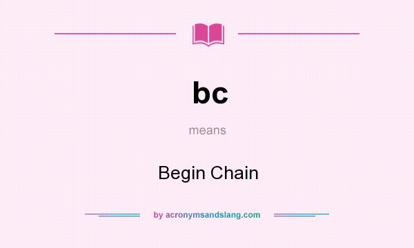 What does bc mean? It stands for Begin Chain