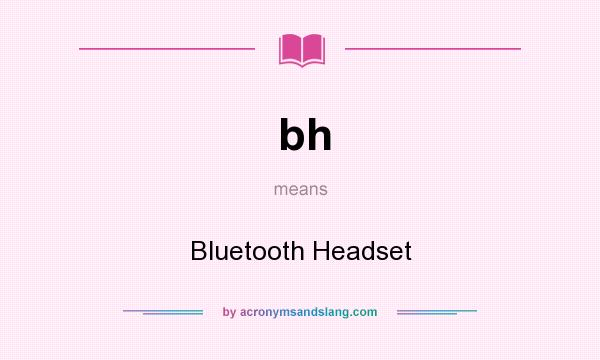 What does bh mean? It stands for Bluetooth Headset