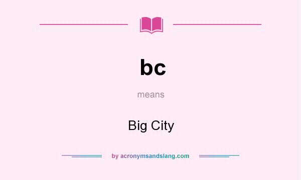 What does bc mean? It stands for Big City