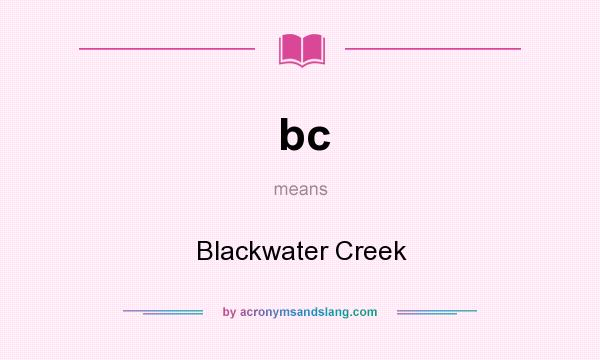 What does bc mean? It stands for Blackwater Creek