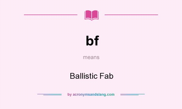 What does bf mean? It stands for Ballistic Fab