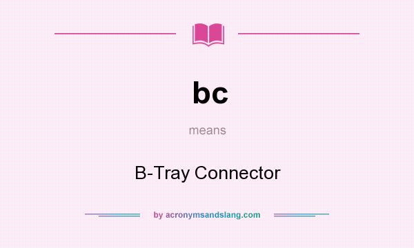 What does bc mean? It stands for B-Tray Connector
