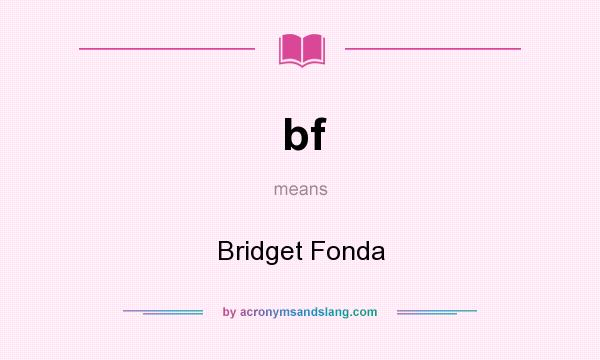 What does bf mean? It stands for Bridget Fonda