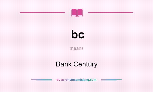 What does bc mean? It stands for Bank Century
