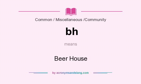What does bh mean? It stands for Beer House