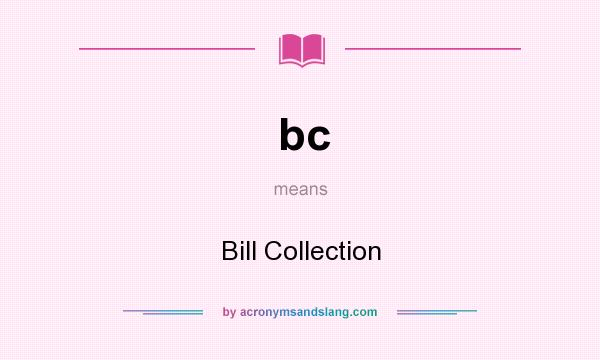 What does bc mean? It stands for Bill Collection
