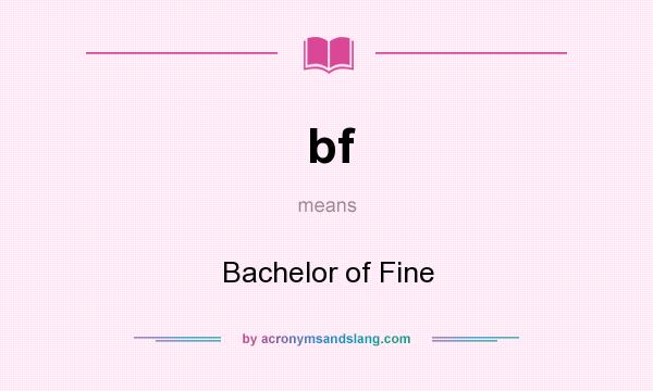 What does bf mean? It stands for Bachelor of Fine