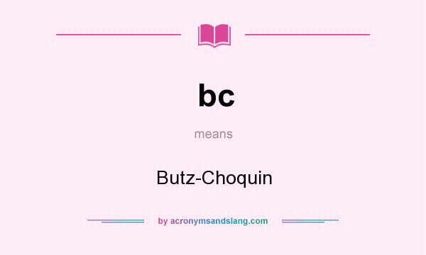 What does bc mean? It stands for Butz-Choquin