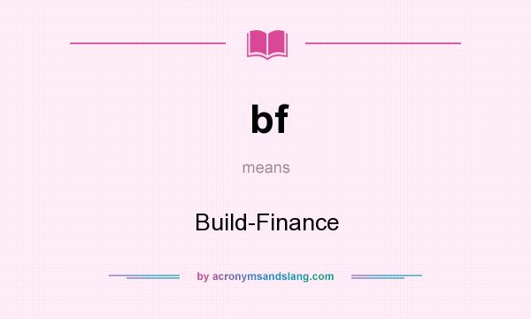 What does bf mean? It stands for Build-Finance